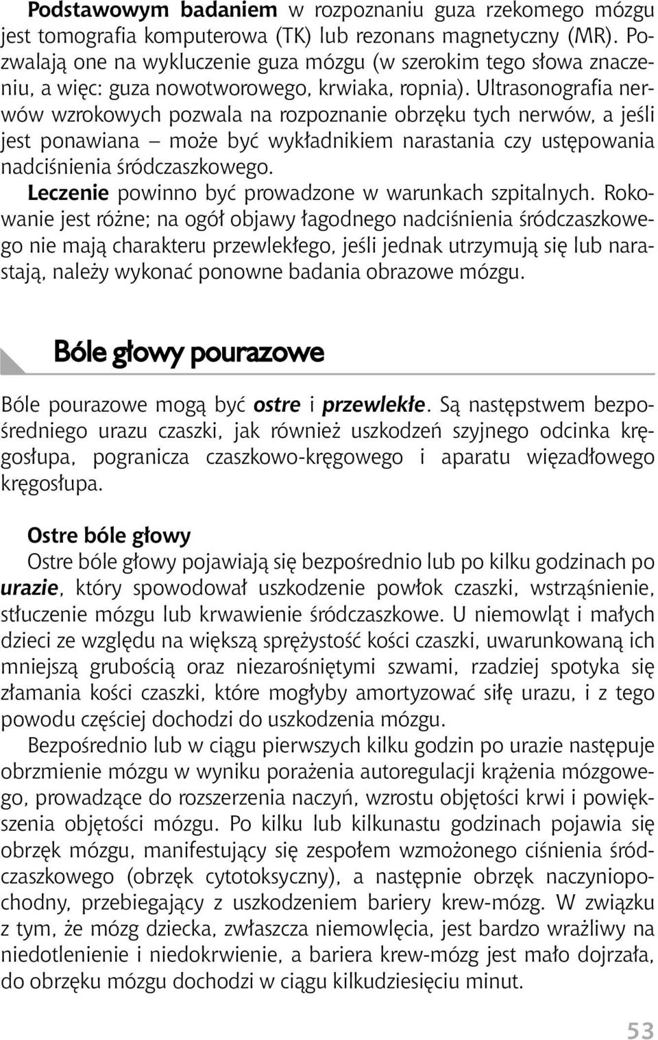 Ultrasonografia nerwów wzrokowych pozwala na rozpoznanie obrz ku tych nerwów, a jeêli jest ponawiana mo e byç wyk adnikiem narastania czy ust powania nadciênienia Êródczaszkowego.