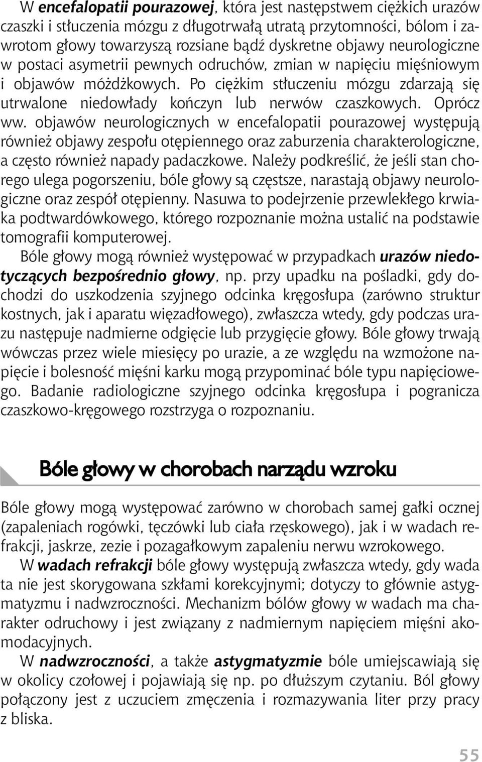 Oprócz ww. objawów neurologicznych w encefalopatii pourazowej wyst pujà równie objawy zespo u ot piennego oraz zaburzenia charakterologiczne, a cz sto równie napady padaczkowe.