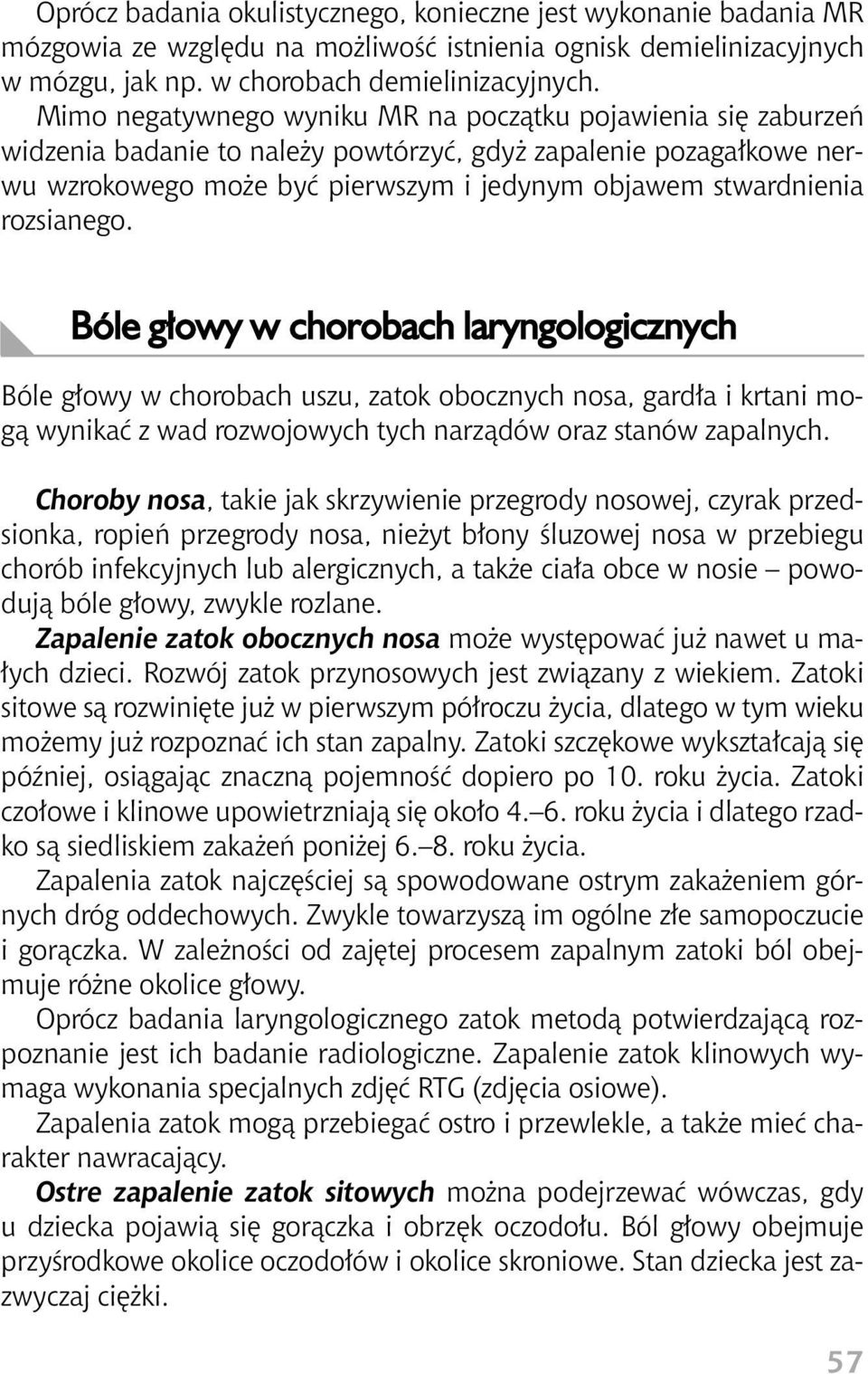 rozsianego. Bóle g owy w chorobach laryngologicznych Bóle g owy w chorobach uszu, zatok obocznych nosa, gard a i krtani mogà wynikaç z wad rozwojowych tych narzàdów oraz stanów zapalnych.