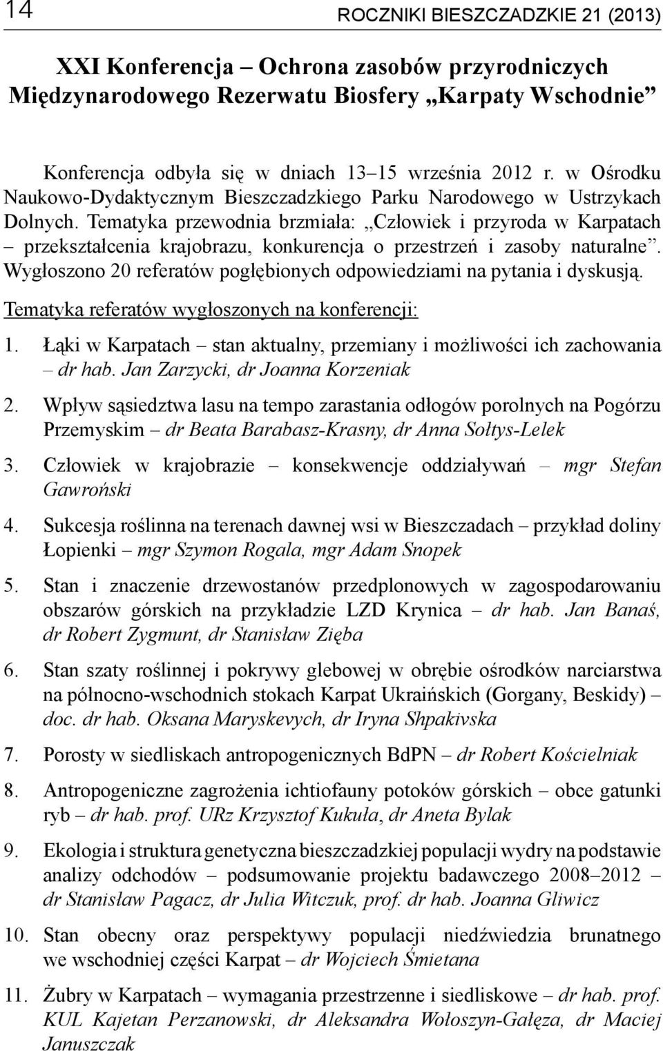 Tematyka przewodnia brzmiała: Człowiek i przyroda w Karpatach przekształcenia krajobrazu, konkurencja o przestrzeń i zasoby naturalne.