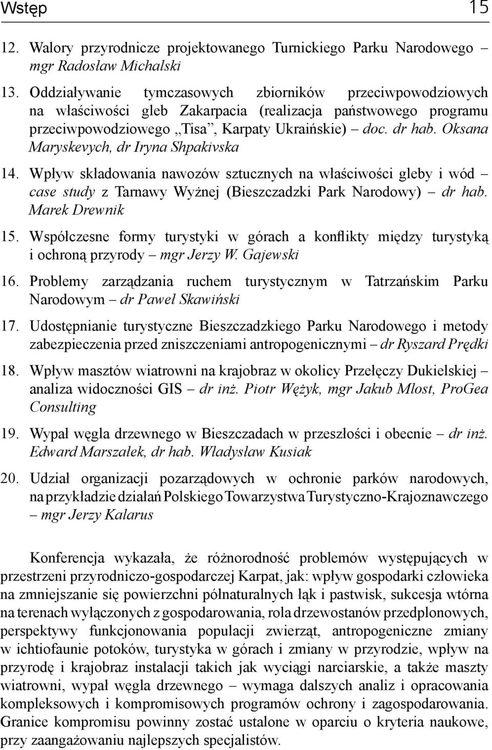 Oksana Maryskevych, dr Iryna Shpakivska 14. Wpływ składowania nawozów sztucznych na właściwości gleby i wód case study z Tarnawy Wyżnej (Bieszczadzki Park Narodowy) dr hab. Marek Drewnik 15.