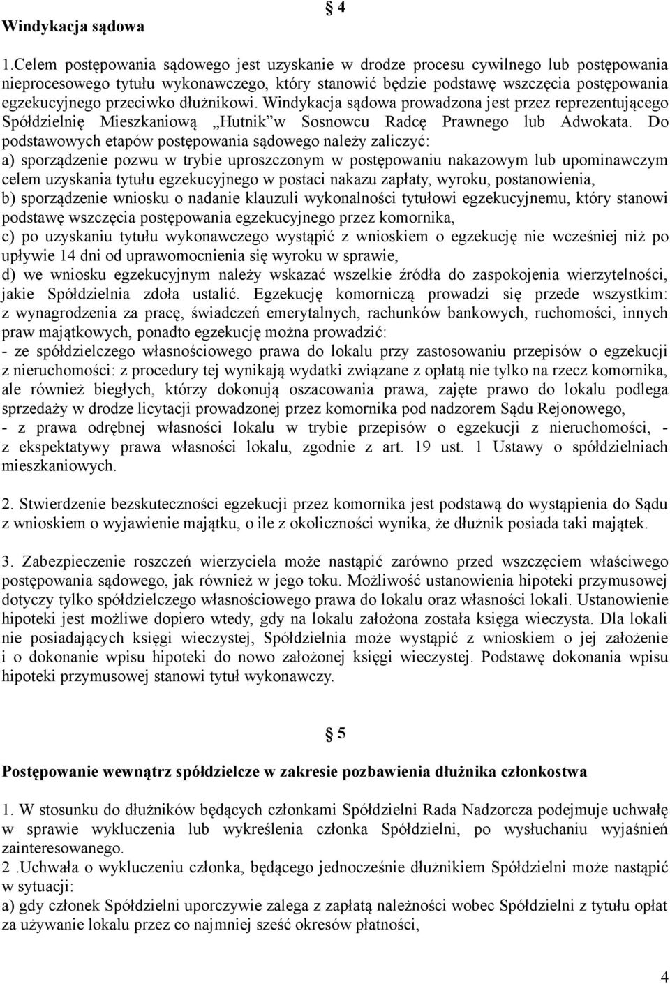 przeciwko dłużnikowi. Windykacja sądowa prowadzona jest przez reprezentującego Spółdzielnię Mieszkaniową Hutnik w Sosnowcu Radcę Prawnego lub Adwokata.