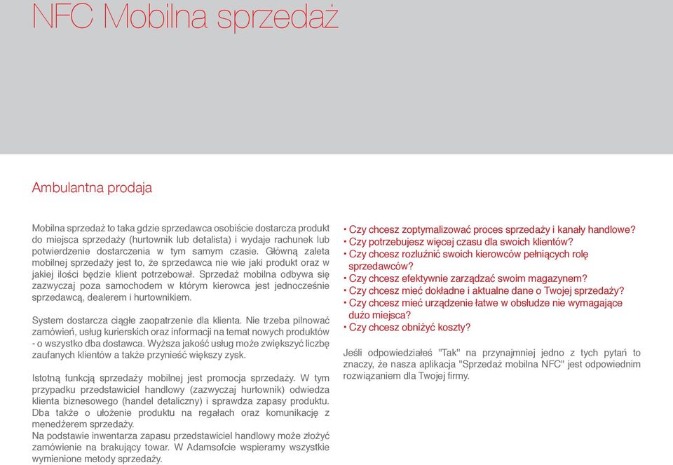 Sprzedaż mobilna odbywa się zazwyczaj poza samochodem w którym kierowca jest jednocześnie sprzedawcą, dealerem i hurtownikiem. System dostarcza ciągłe zaopatrzenie dla klienta.