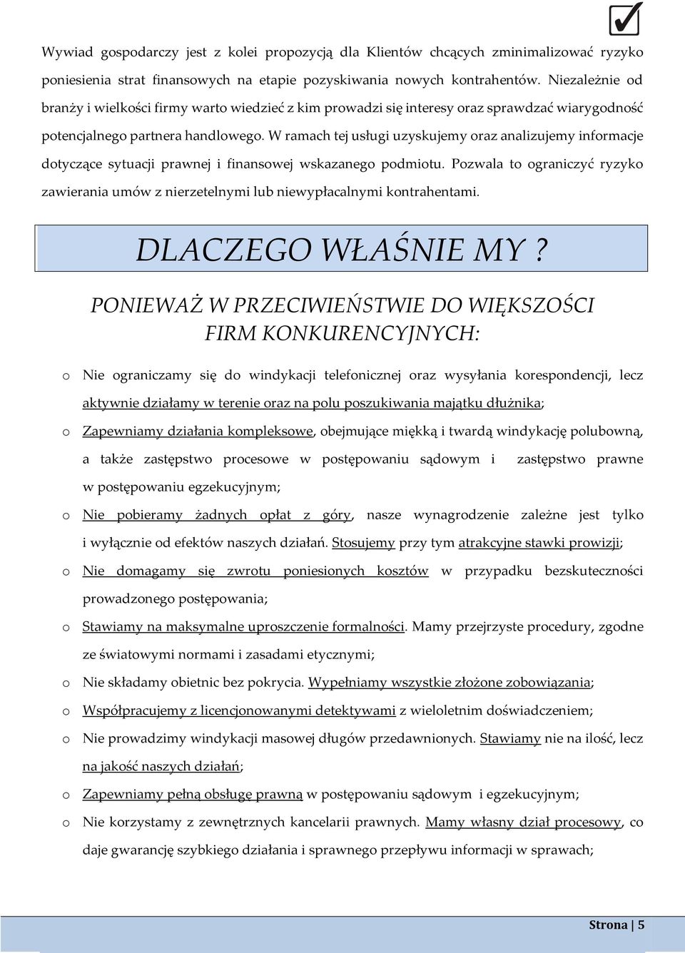 W ramach tej usługi uzyskujemy oraz analizujemy informacje dotyczące sytuacji prawnej i finansowej wskazanego podmiotu.