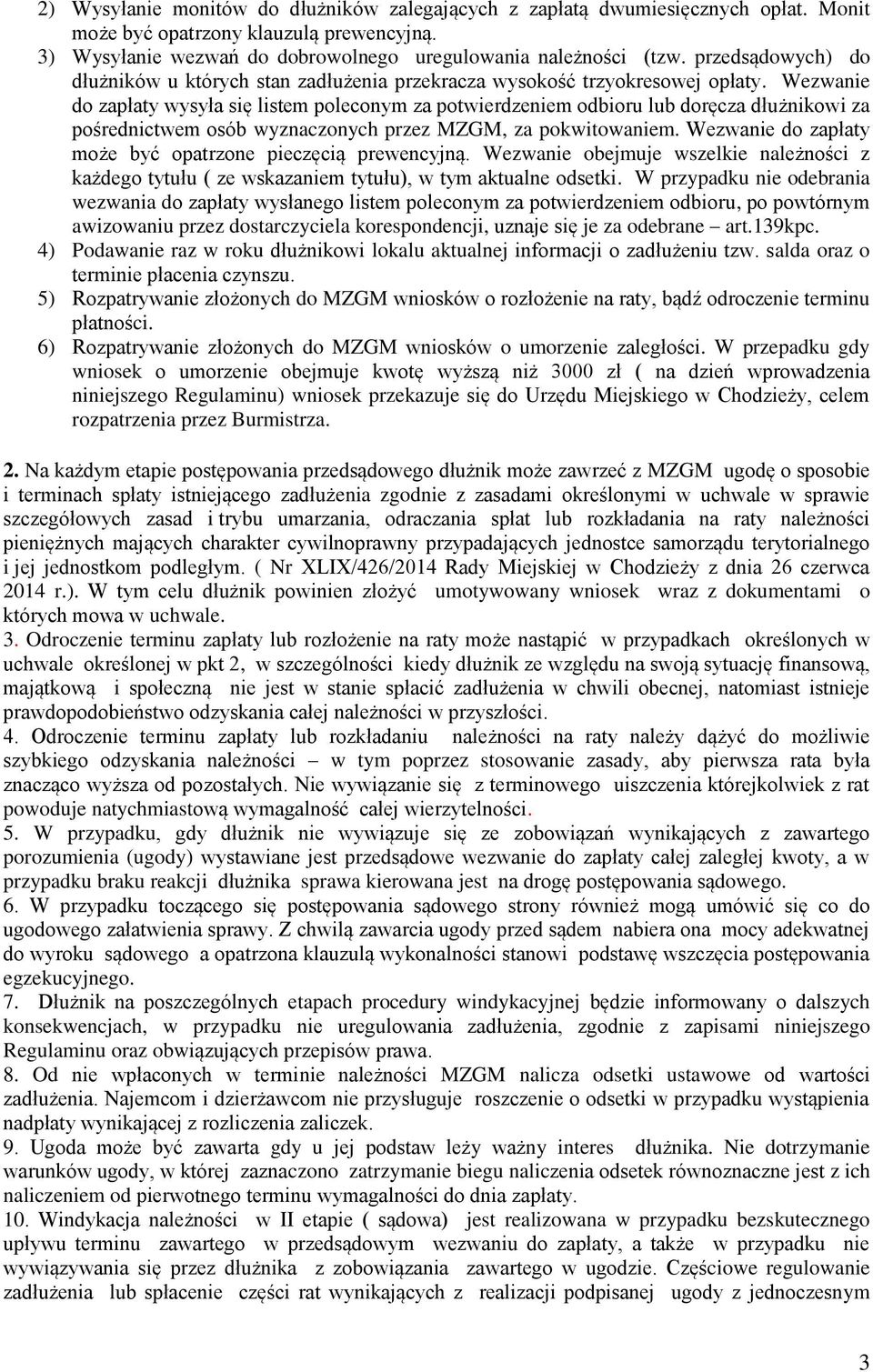 Wezwanie do zapłaty wysyła się listem poleconym za potwierdzeniem odbioru lub doręcza dłużnikowi za pośrednictwem osób wyznaczonych przez MZGM, za pokwitowaniem.