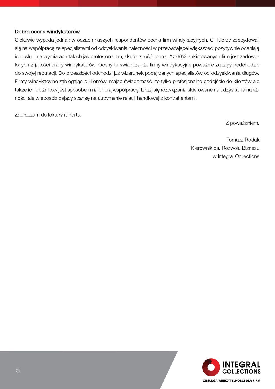 cena. Aż 66% ankietowanych firm jest zadowolonych z jakości pracy windykatorów. Oceny te świadczą, że firmy windykacyjne poważnie zaczęły podchodzić do swojej reputacji.