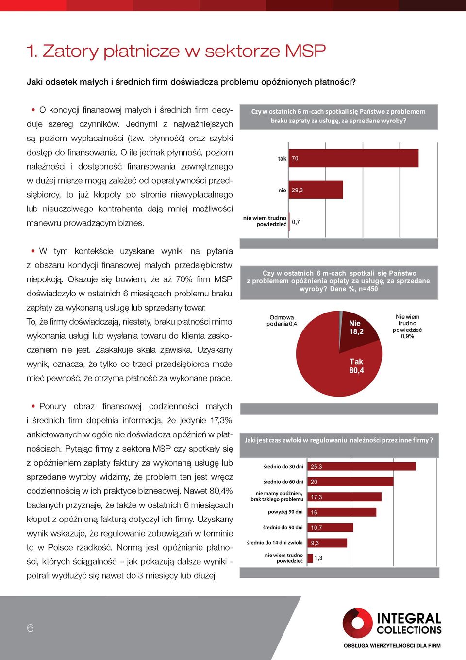 O ile jednak płynność, poziom należności i dostępność finansowania zewnętrznego w dużej mierze mogą zależeć od operatywności przedsiębiorcy, to już kłopoty po stronie niewypłacalnego lub nieuczciwego