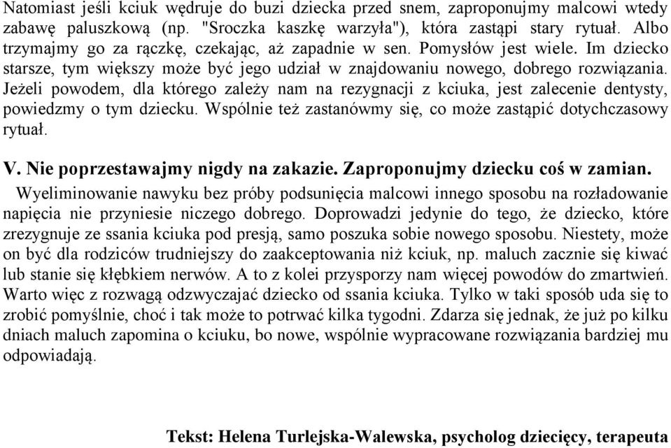 Jeżeli powodem, dla którego zależy nam na rezygnacji z kciuka, jest zalecenie dentysty, powiedzmy o tym dziecku. Wspólnie też zastanówmy się, co może zastąpić dotychczasowy rytuał. V.