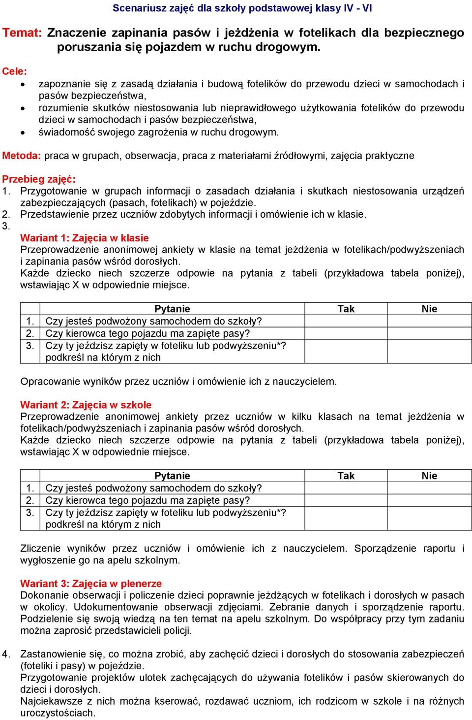 dzieci w samochodach i pasów bezpieczeństwa, świadomość swojego zagrożenia w ruchu drogowym. Metoda: praca w grupach, obserwacja, praca z materiałami źródłowymi, zajęcia praktyczne 1.