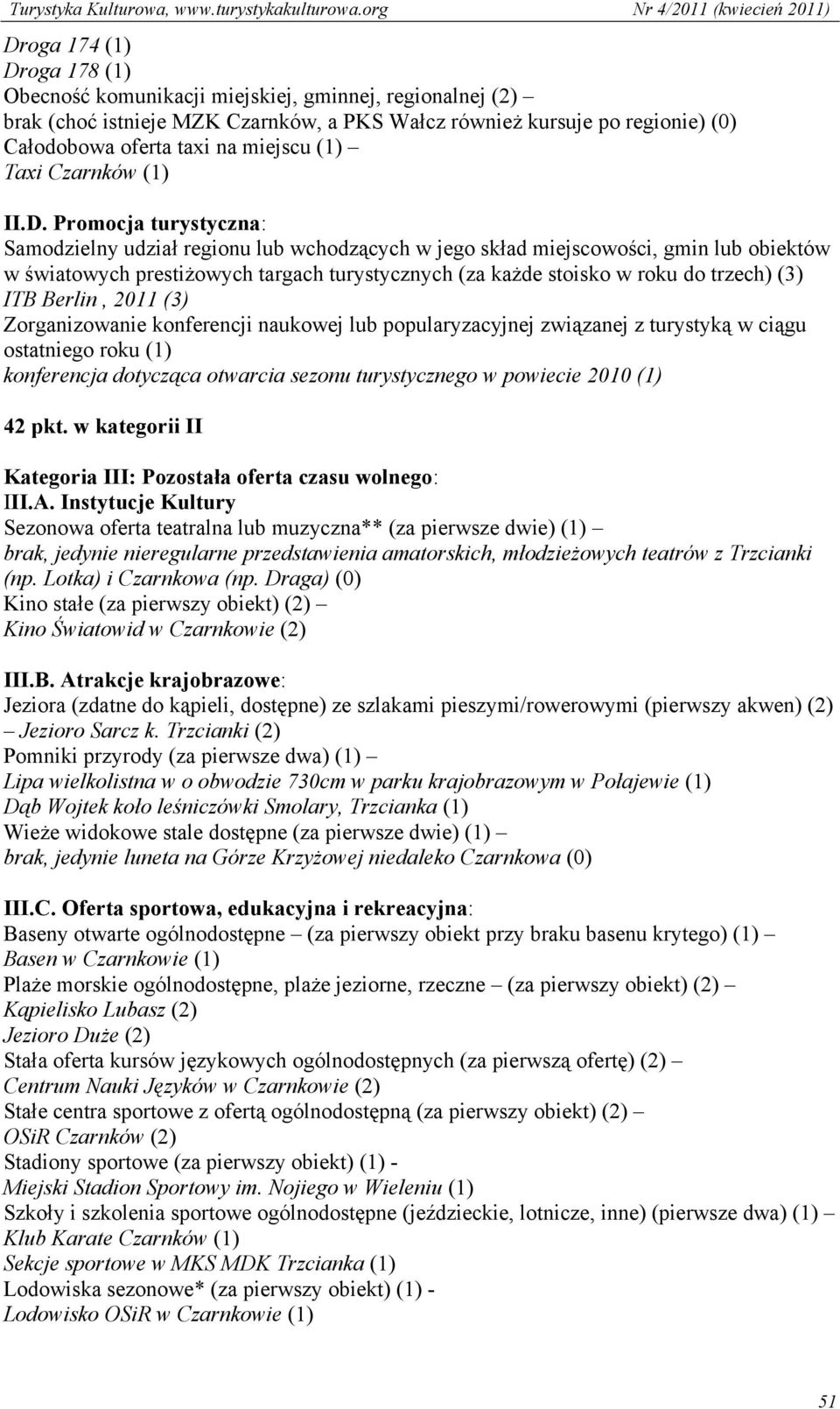 Promocja turystyczna: Samodzielny udział regionu lub wchodzących w jego skład miejscowości, gmin lub obiektów w światowych prestiżowych targach turystycznych (za każde stoisko w roku do trzech) (3)