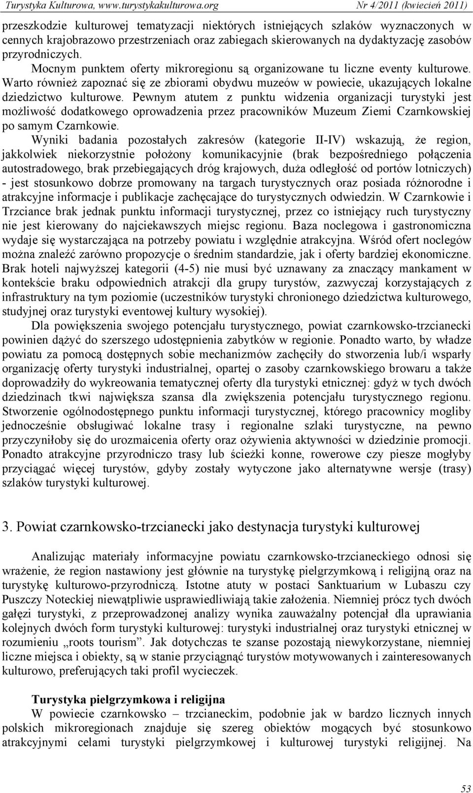 Pewnym atutem z punktu widzenia organizacji turystyki jest możliwość dodatkowego oprowadzenia przez pracowników Muzeum Ziemi Czarnkowskiej po samym Czarnkowie.