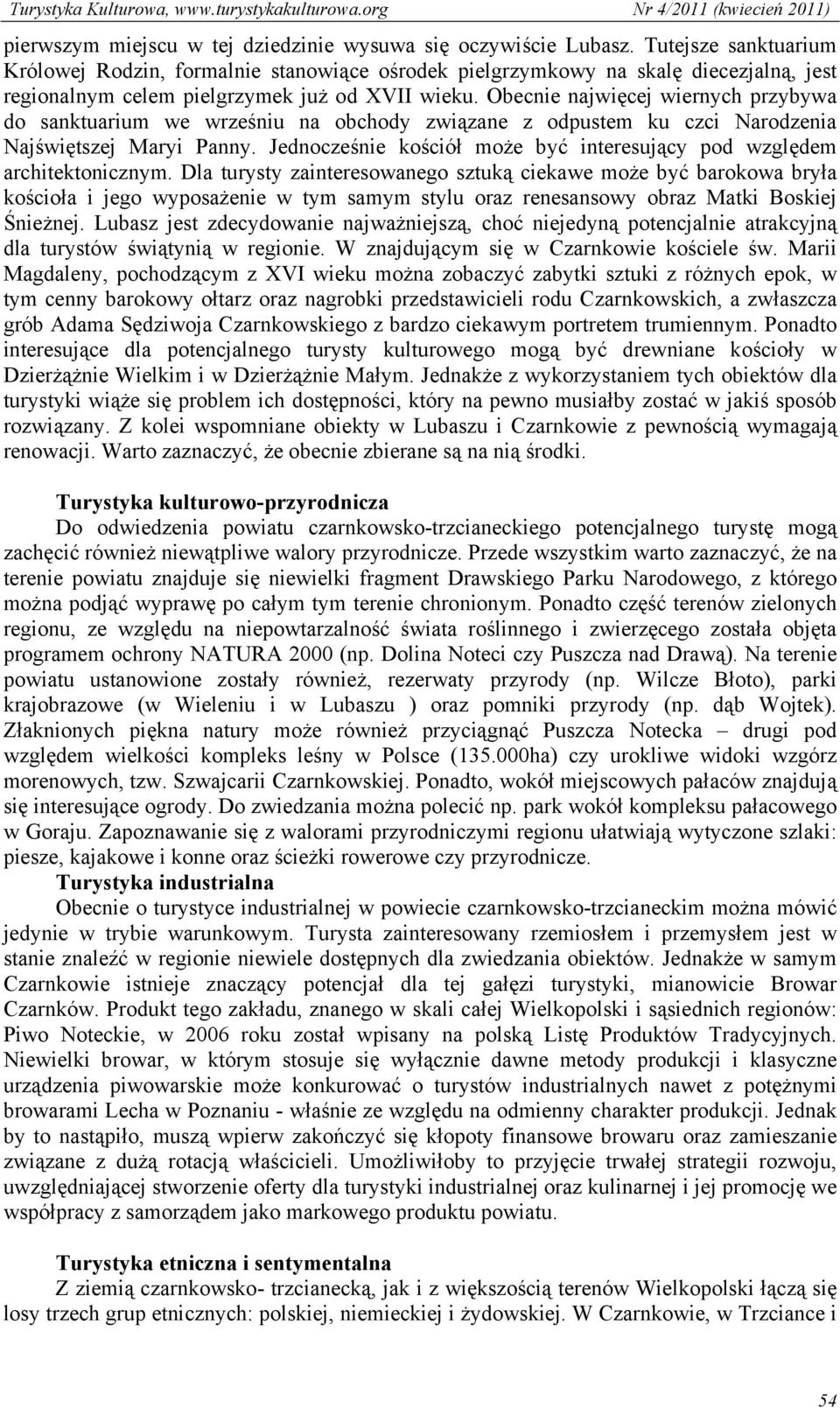 Obecnie najwięcej wiernych przybywa do sanktuarium we wrześniu na obchody związane z odpustem ku czci Narodzenia Najświętszej Maryi Panny.