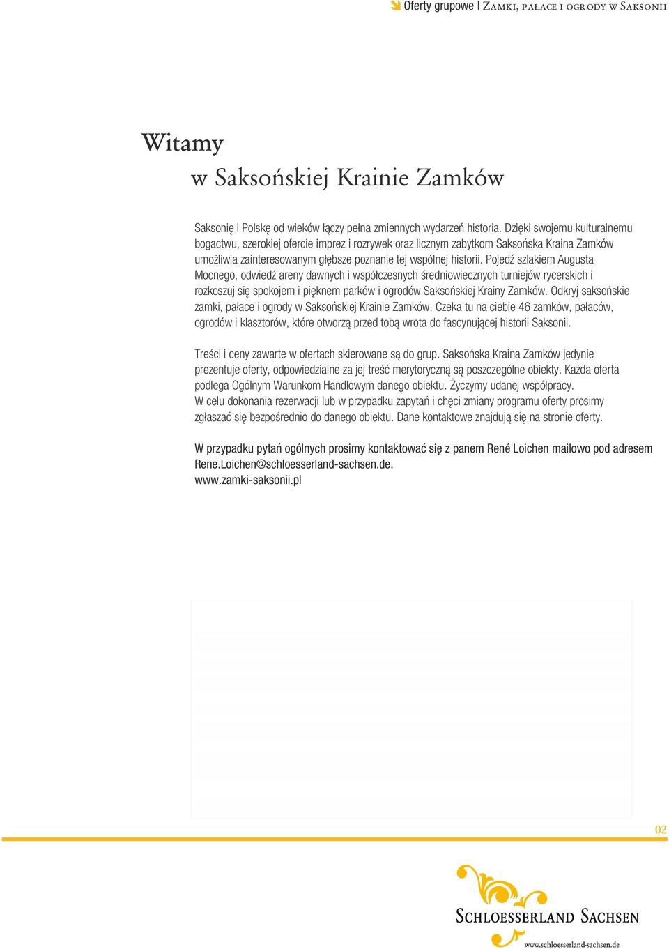 Pojedź szlakiem Augusta Mocnego, odwiedź areny dawnych i współczesnych średniowiecznych turniejów rycerskich i rozkoszuj się spokojem i pięknem parków i ogrodów Saksońskiej Krainy Zamków.