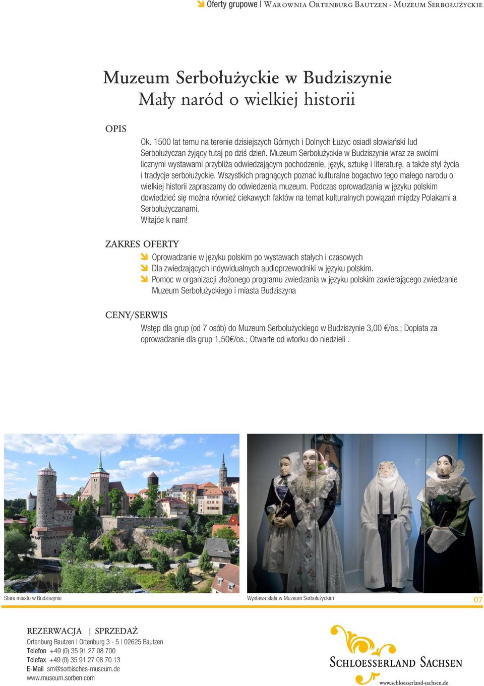 Muzeum Serbołużyckie w Budziszynie wraz ze swoimi licznymi wystawami przybliża odwiedzającym pochodzenie, język, sztukę i literaturę, a także styl życia i tradycje serbołużyckie.