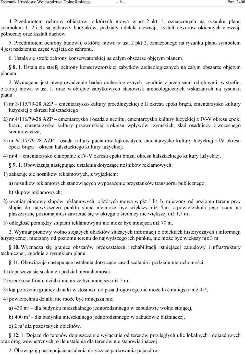 Przedmiotem ochrony budowli, o której mowa w ust. 2 pkt 2, oznaczonego na rysunku planu symbolem 4 jest nadziemna część wejścia do schronu. 6.