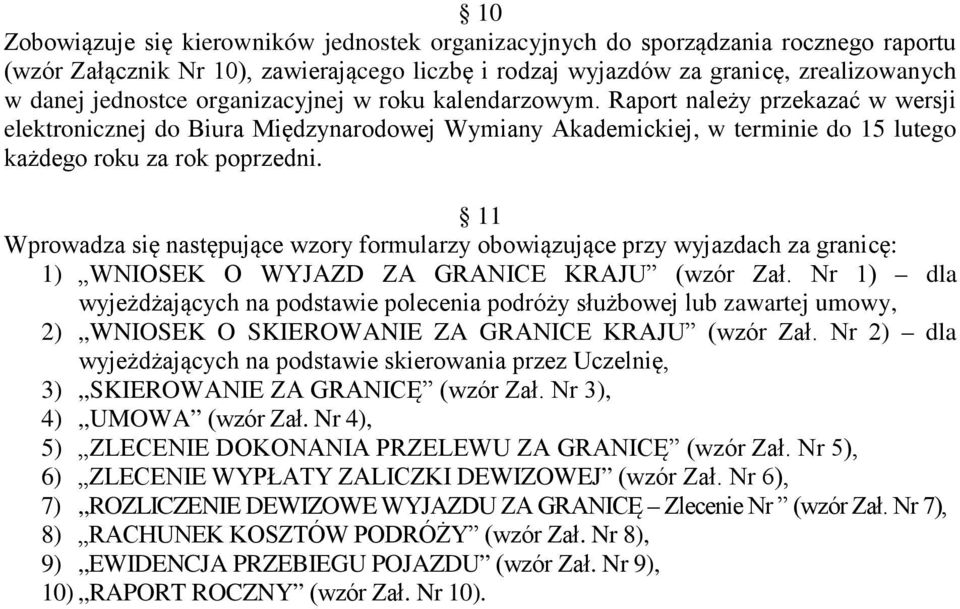 11 Wprowadza się następujące wzory formularzy obowiązujące przy wyjazdach za granicę: 1) WNIOSEK O WYJAZD ZA GRANICE KRAJU (wzór Zał.