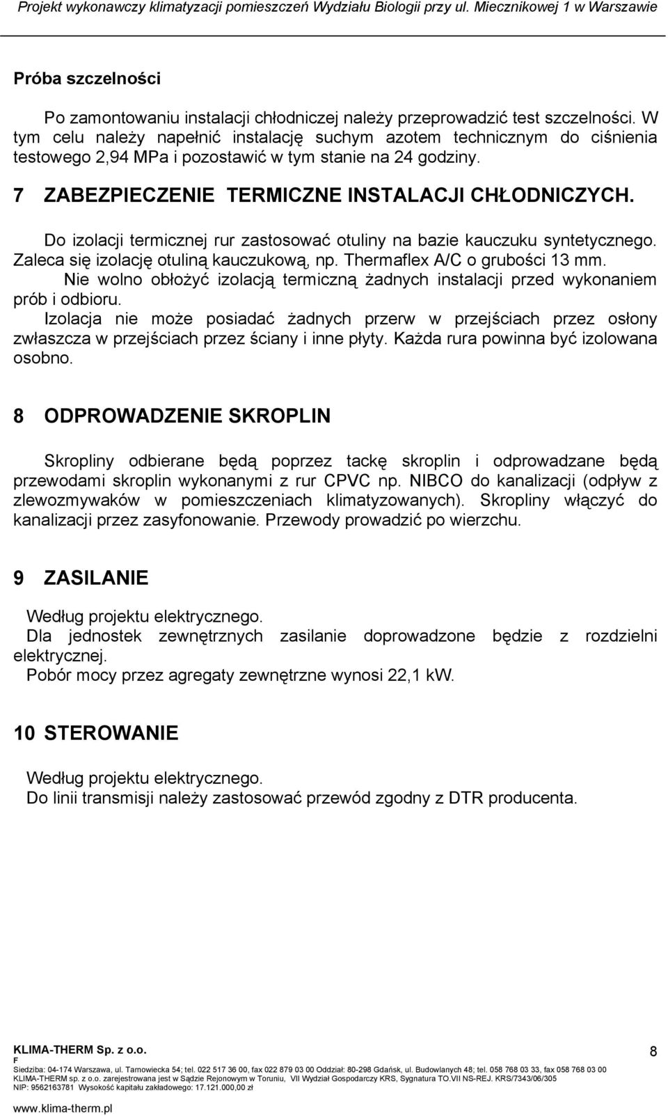 Do izolacji termicznej rur zastosować otuliny na bazie kauczuku syntetycznego. Zaleca się izolację otuliną kauczukową, np. Thermaflex A/C o grubości 13 mm.