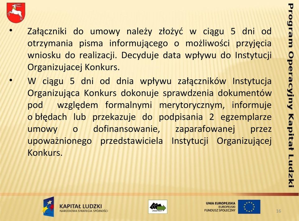 W ciągu 5 dni od dnia wpływu załączników Instytucja Organizująca Konkurs dokonuje sprawdzenia dokumentów pod względem