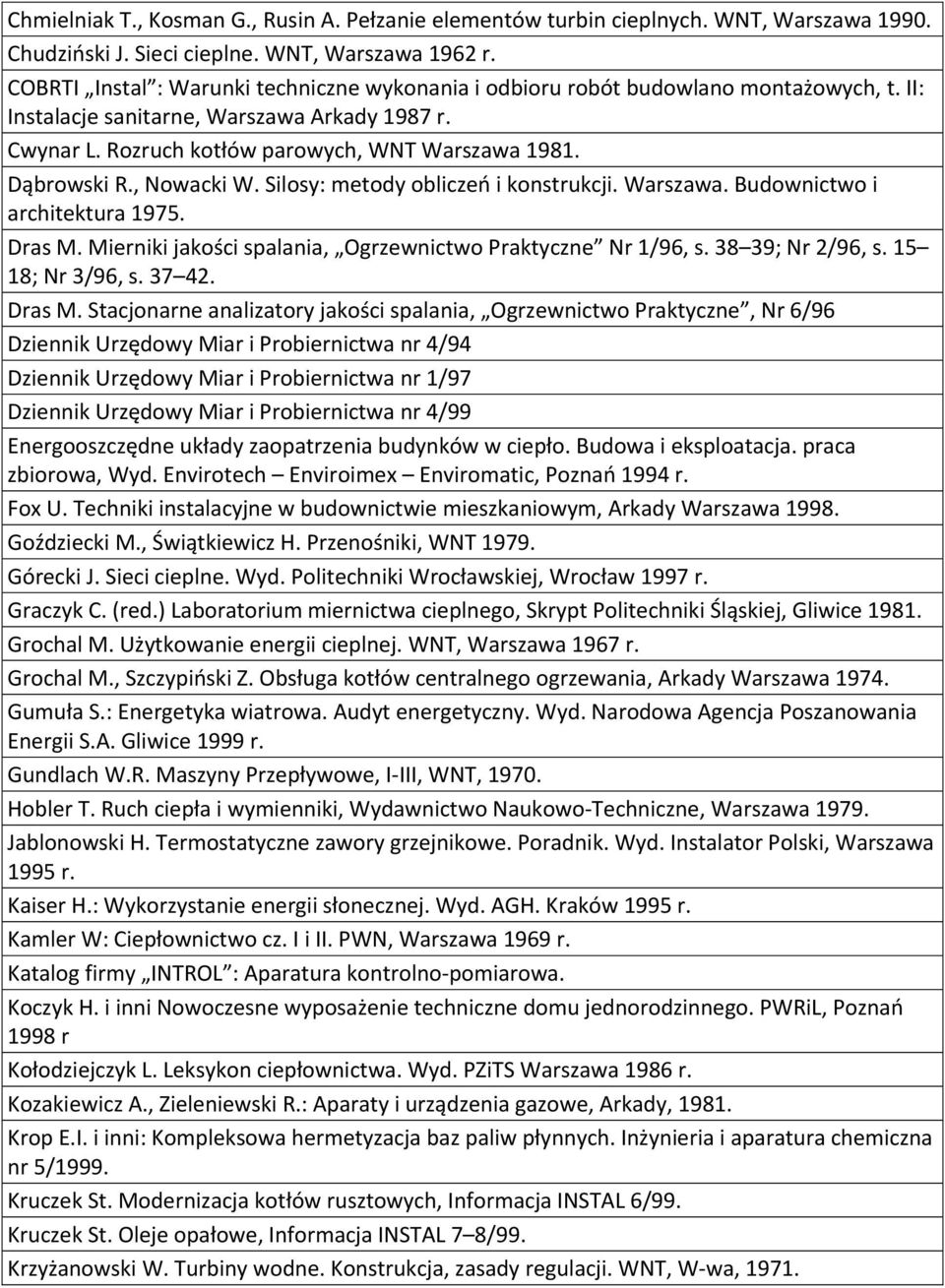 Dąbrowski R., Nowacki W. Silosy: metody obliczeń i konstrukcji. Warszawa. Budownictwo i architektura 1975. Dras M. Mierniki jakości spalania, Ogrzewnictwo Praktyczne Nr 1/96, s. 38 39; Nr 2/96, s.