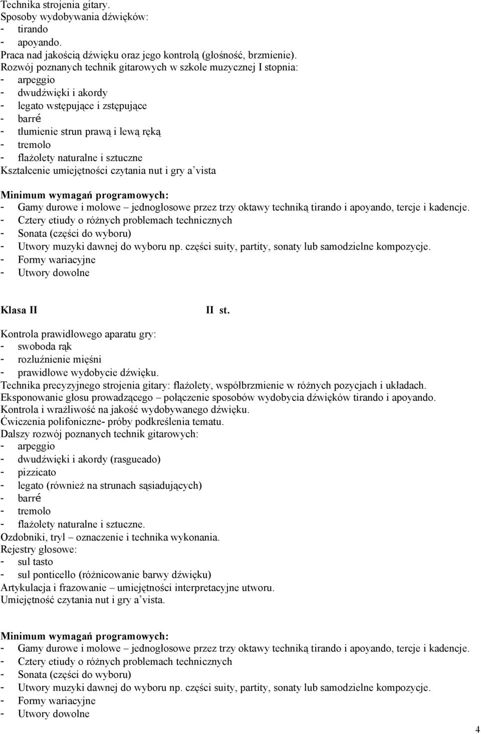 naturalne i sztuczne Kształcenie umiejętności czytania nut i gry a vista - Gamy durowe i molowe jednogłosowe przez trzy oktawy techniką tirando i apoyando, tercje i kadencje.