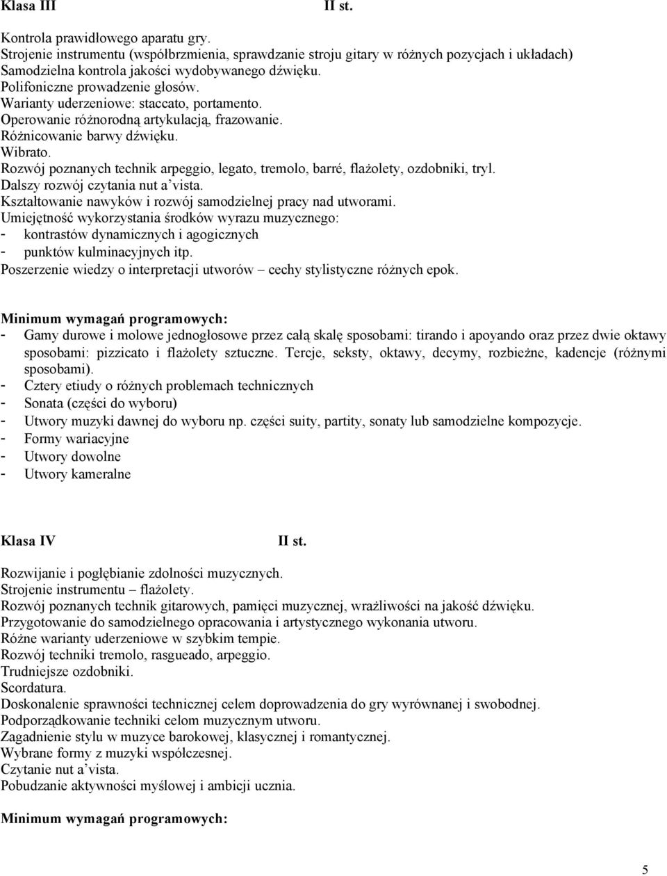 Rozwój poznanych technik arpeggio, legato, tremolo, barré, flażolety, ozdobniki, tryl. Dalszy rozwój czytania nut a vista. Kształtowanie nawyków i rozwój samodzielnej pracy nad utworami.