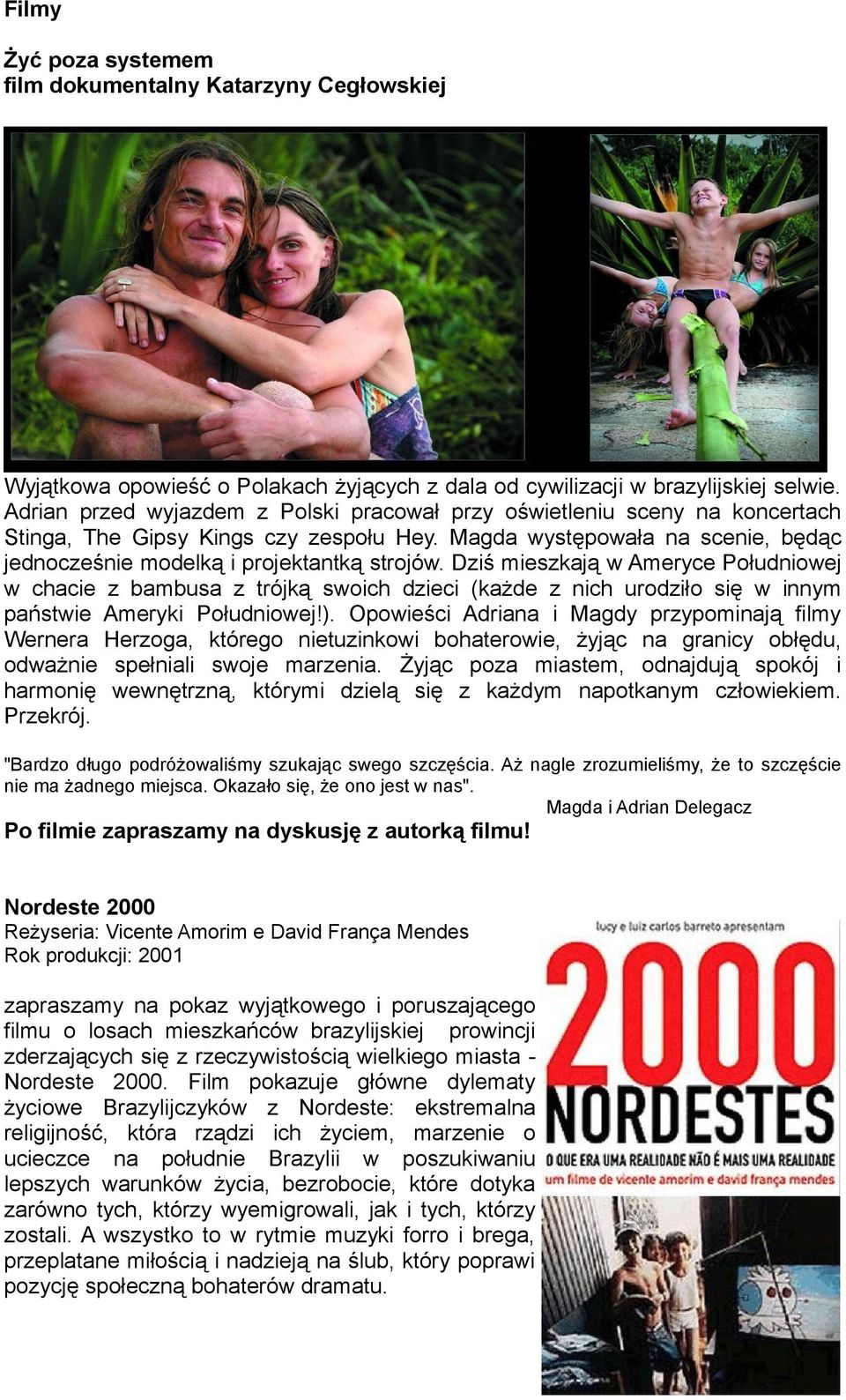 Dziś mieszkają w Ameryce Południowej w chacie z bambusa z trójką swoich dzieci (każde z nich urodziło się w innym państwie Ameryki Południowej!).