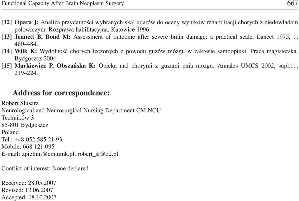 [14] Wilk K: Wydolność chorych leczonych z powodu guzów mózgu w zakresie samoopieki. Praca magisterska. Bydgoszcz 2004. [15] Markiewicz P, Obszańska K: Opieka nad chorymi z guzami pnia mózgu.