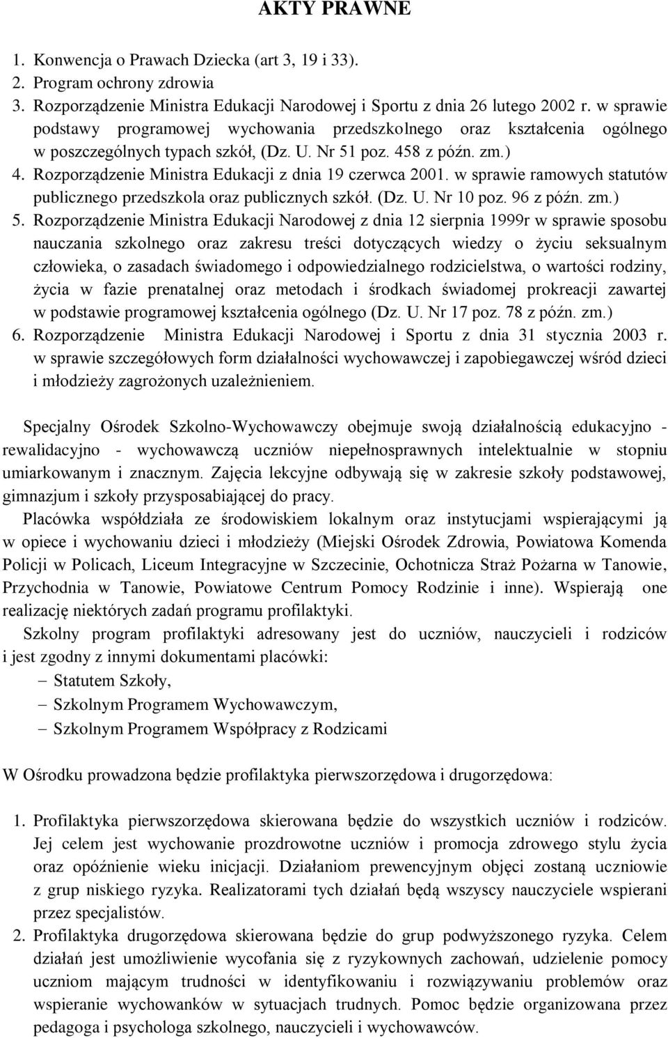 Rozporządzenie Ministra Edukacji z dnia 19 czerwca 2001. w sprawie ramowych statutów publicznego przedszkola oraz publicznych szkół. (Dz. U. Nr 10 poz. 96 z późn. zm.) 5.