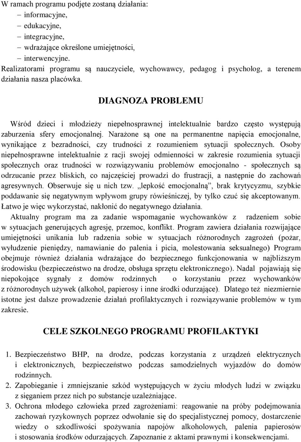 DIAGNOZA PROBLEMU Wśród dzieci i młodzieży niepełnosprawnej intelektualnie bardzo często występują zaburzenia sfery emocjonalnej.