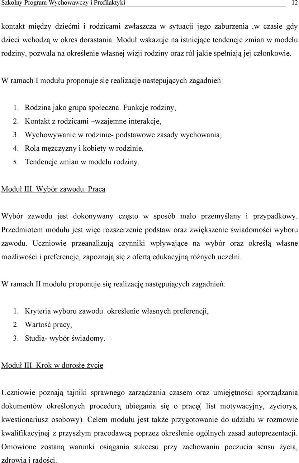 W ramach I modułu proponuje się realizację następujących zagadnień: 1. Rodzina jako grupa społeczna. Funkcje rodziny, 2. Kontakt z rodzicami wzajemne interakcje, 3.