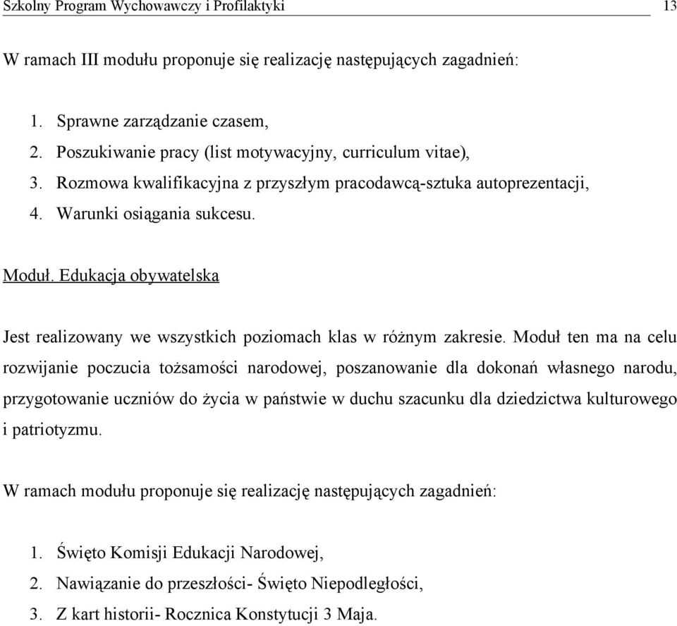 Moduł ten ma na celu rozwijanie poczucia tożsamości narodowej, poszanowanie dla dokonań własnego narodu, przygotowanie uczniów do życia w państwie w duchu szacunku dla dziedzictwa kulturowego