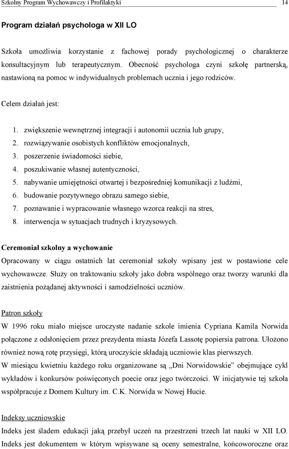 zwiększenie wewnętrznej integracji i autonomii ucznia lub grupy, 2. rozwiązywanie osobistych konfliktów emocjonalnych, 3. poszerzenie świadomości siebie, 4. poszukiwanie własnej autentyczności, 5.