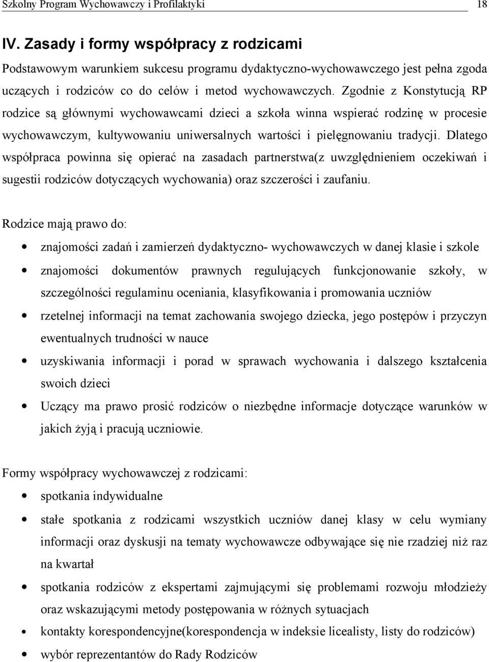 Dlatego współpraca powinna się opierać na zasadach partnerstwa(z uwzględnieniem oczekiwań i sugestii rodziców dotyczących wychowania) oraz szczerości i zaufaniu.