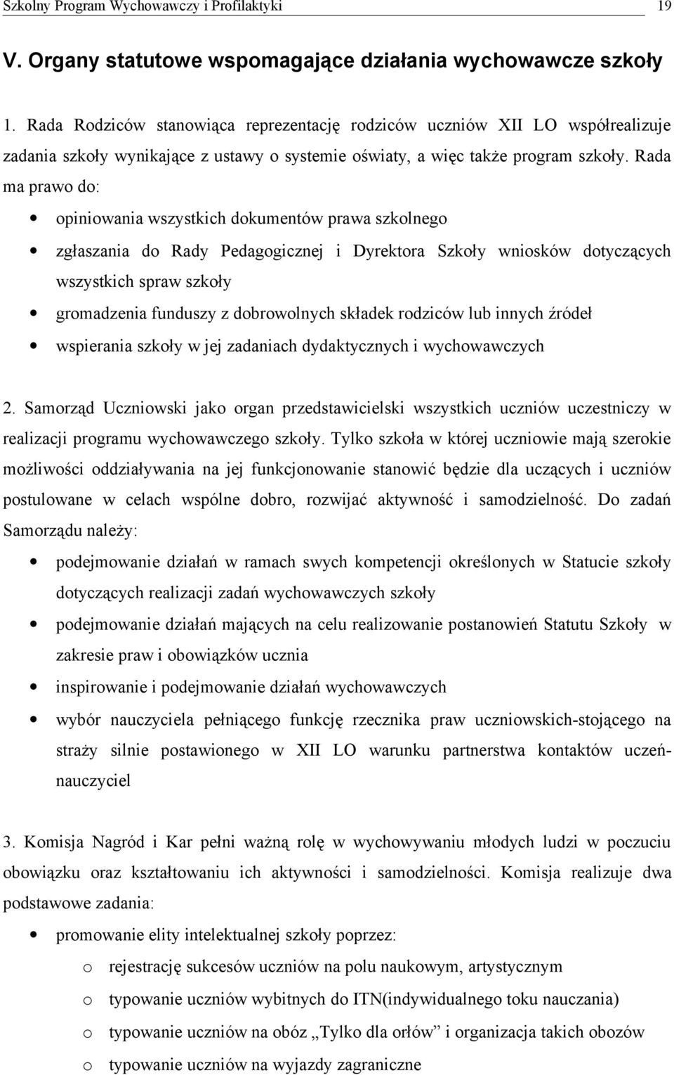 Rada ma prawo do: opiniowania wszystkich dokumentów prawa szkolnego zgłaszania do Rady Pedagogicznej i Dyrektora Szkoły wniosków dotyczących wszystkich spraw szkoły gromadzenia funduszy z