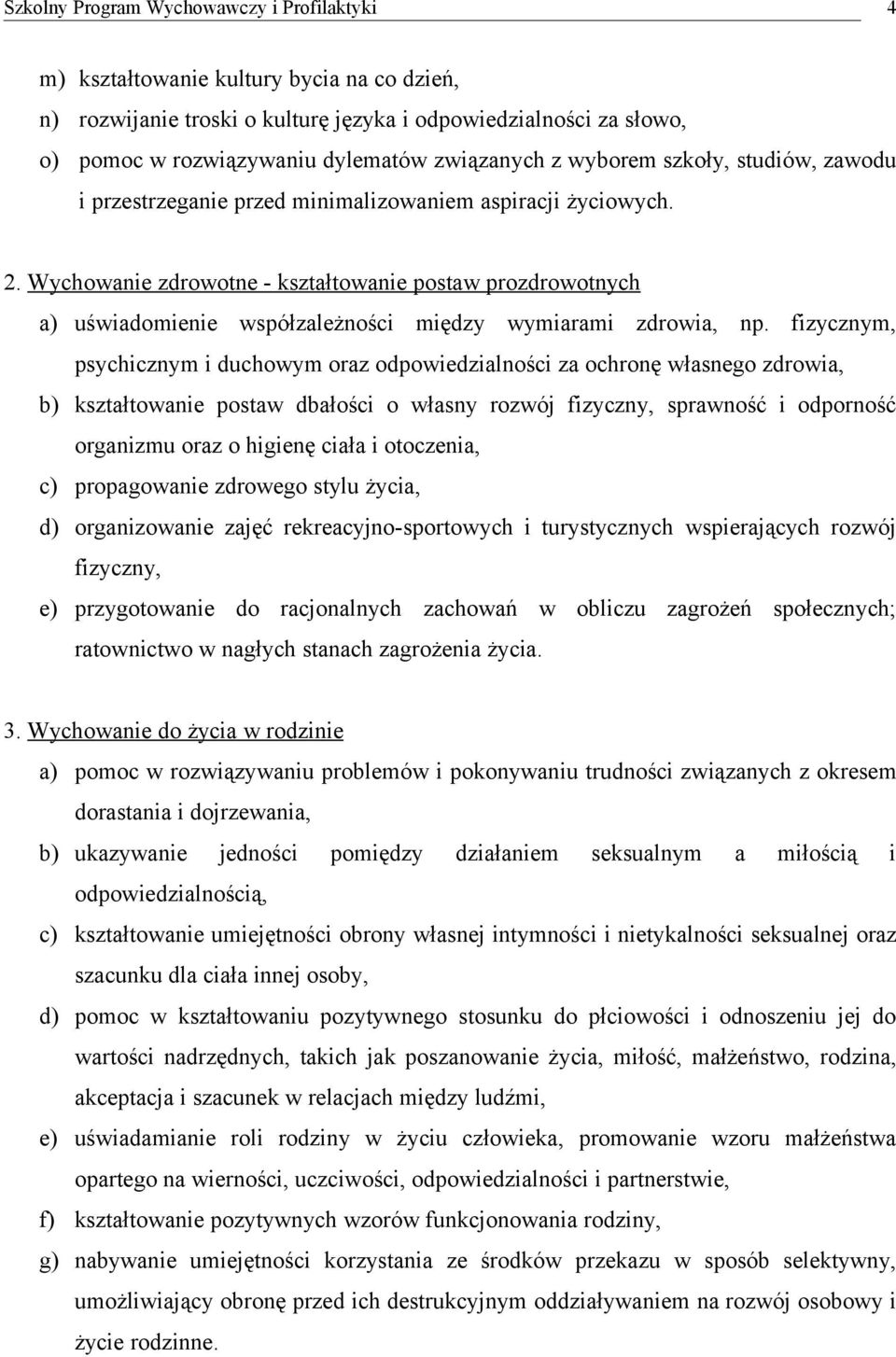 fizycznym, psychicznym i duchowym oraz odpowiedzialności za ochronę własnego zdrowia, b) kształtowanie postaw dbałości o własny rozwój fizyczny, sprawność i odporność organizmu oraz o higienę ciała i