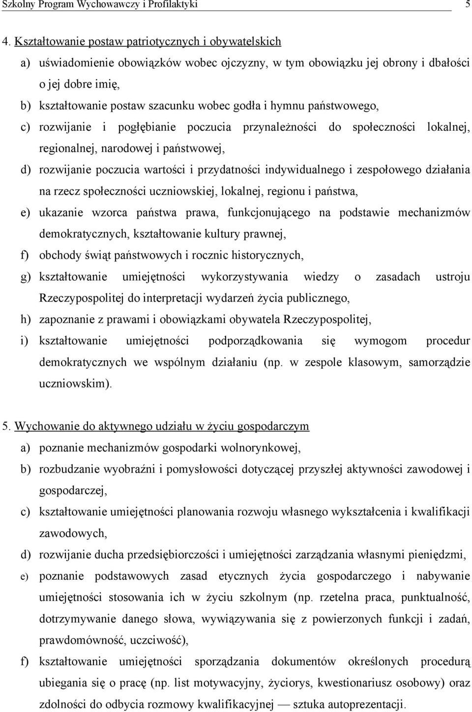 indywidualnego i zespołowego działania na rzecz społeczności uczniowskiej, lokalnej, regionu i państwa, e) ukazanie wzorca państwa prawa, funkcjonującego na podstawie mechanizmów demokratycznych,