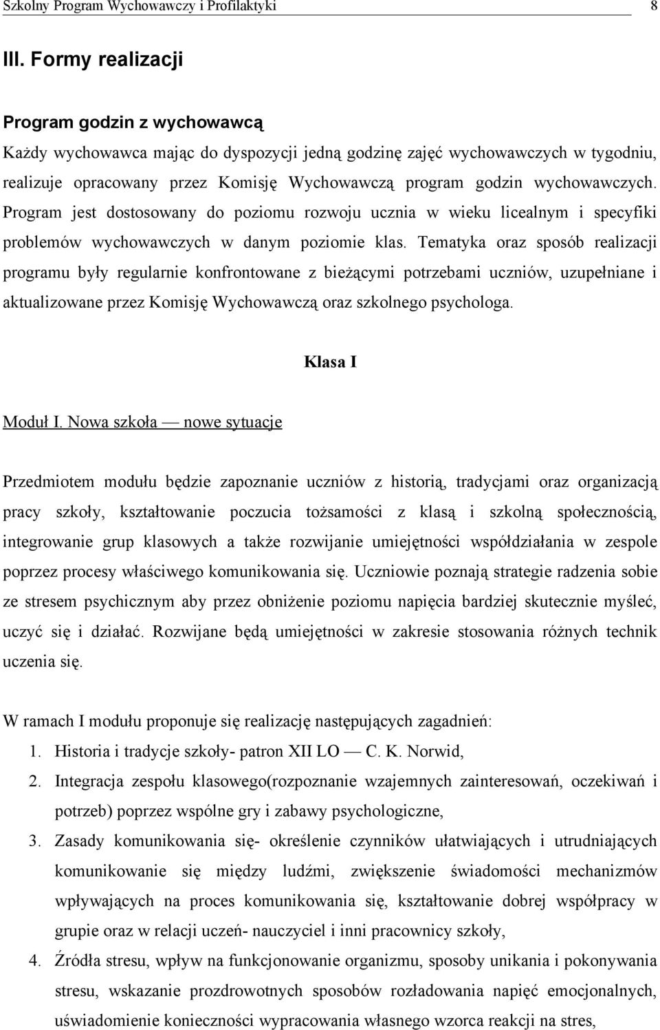 wychowawczych. Program jest dostosowany do poziomu rozwoju ucznia w wieku licealnym i specyfiki problemów wychowawczych w danym poziomie klas.