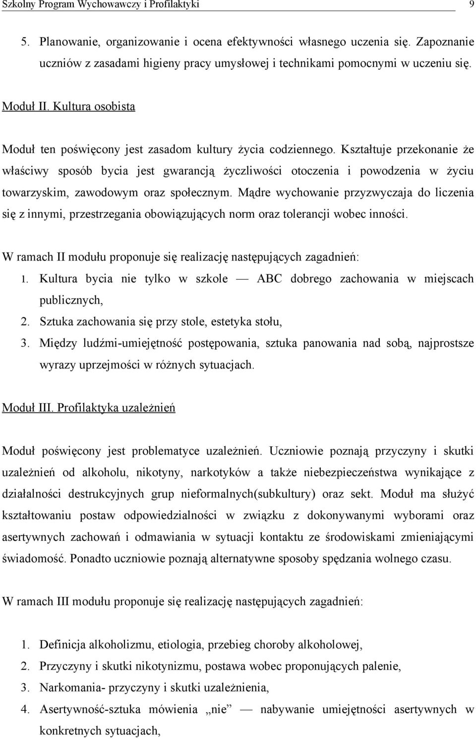 Kształtuje przekonanie że właściwy sposób bycia jest gwarancją życzliwości otoczenia i powodzenia w życiu towarzyskim, zawodowym oraz społecznym.