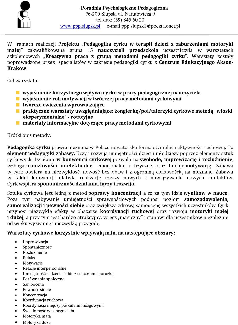 Cel warsztatu: wyjaśnienie korzystnego wpływu cyrku w pracy pedagogicznej nauczyciela wyjaśnienie roli motywacji w twórczej pracy metodami cyrkowymi twórcze ćwiczenia wprowadzające praktyczne