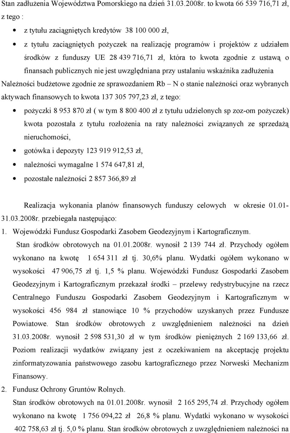 zł, która to kwota zgodnie z ustawą o finansach publicznych nie jest uwzględniana przy ustalaniu wskaźnika zadłużenia Należności budżetowe zgodnie ze sprawozdaniem Rb N o stanie należności oraz