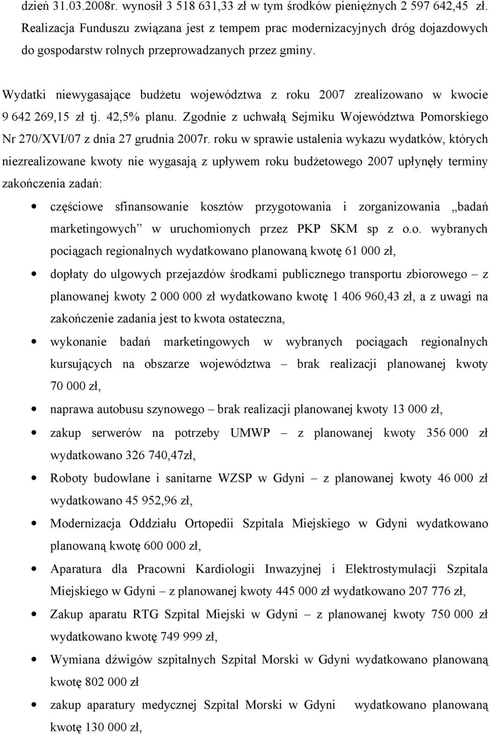 Wydatki niewygasające budżetu województwa z roku 2007 zrealizowano w kwocie 9 642 269,15 zł tj. 42,5% planu. Zgodnie z uchwałą Sejmiku Województwa Pomorskiego Nr 270/XVI/07 z dnia 27 grudnia 2007r.