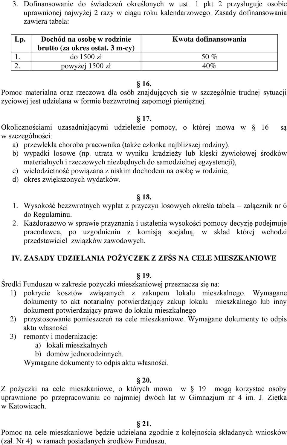 Pomoc materialna oraz rzeczowa dla osób znajdujących się w szczególnie trudnej sytuacji życiowej jest udzielana w formie bezzwrotnej zapomogi pieniężnej. 17.