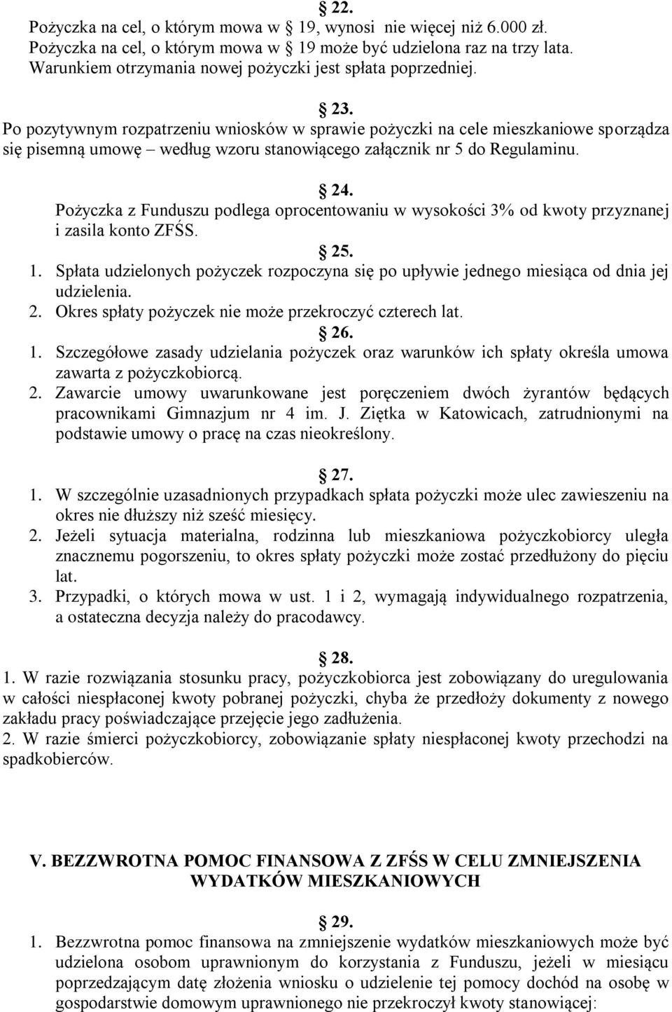 Po pozytywnym rozpatrzeniu wniosków w sprawie pożyczki na cele mieszkaniowe sporządza się pisemną umowę według wzoru stanowiącego załącznik nr 5 do Regulaminu. 24.