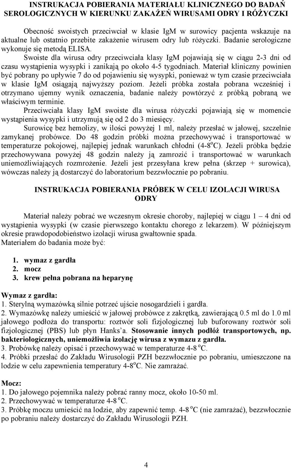 Swoiste dla wirusa odry przeciwciała klasy IgM pojawiają się w ciągu 2-3 dni od czasu wystąpienia wysypki i zanikają po około 4-5 tygodniach.