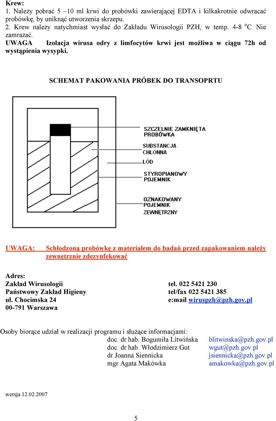 SCHEMAT PAKOWANIA PRÓBEK DO TRANSOPRTU UWAGA: Schłodzoną probówkę z materiałem do badań przed zapakowaniem należy zewnętrznie zdezynfekować Adres: Zakład Wirusologii tel.