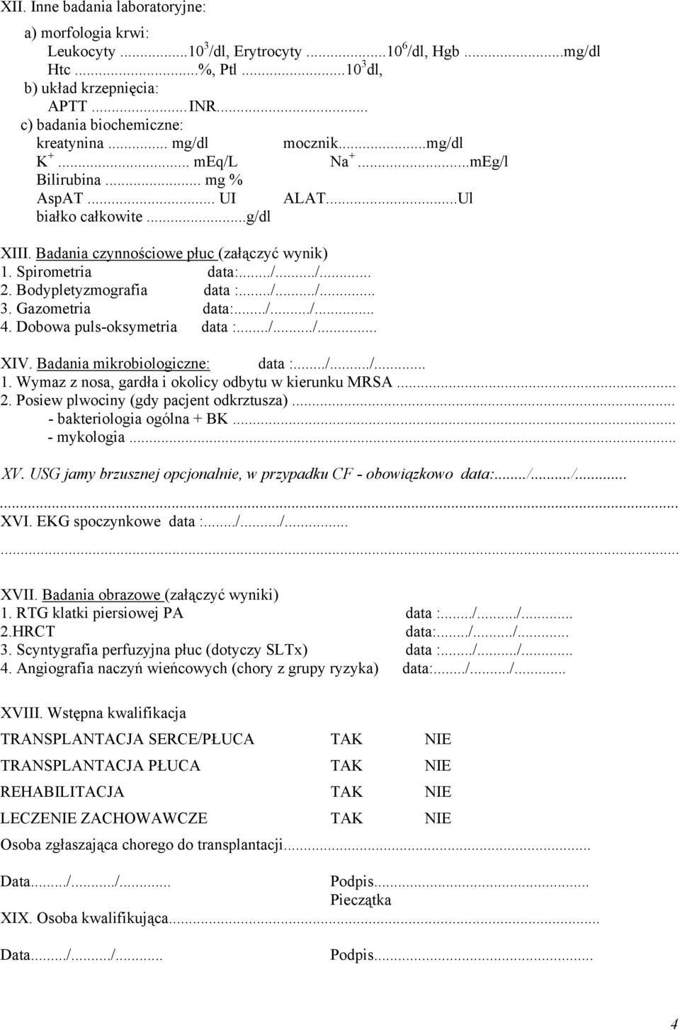 Badania czynnościowe płuc (załączyć wynik) 1. Spirometria data:.../.../... 2. Bodypletyzmografia data :.../.../... 3. Gazometria data:.../.../... 4. Dobowa puls-oksymetria data :.../.../... XIV.