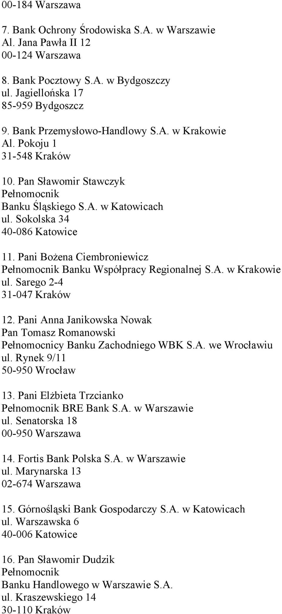 Sarego 2-4 31-047 Kraków 12. Pani Anna Janikowska Nowak Pan Tomasz Romanowski Pełnomocnicy Banku Zachodniego WBK S.A. we Wrocławiu ul. Rynek 9/11 50-950 Wrocław 13. Pani ElŜbieta Trzcianko BRE Bank S.