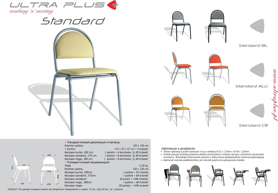 40 krzeseł 5,20 kg 120 x 120 cm 1 paleta = 52 krzesła 1 paleta = 68 krzeseł 20 palet = 1496 krzeseł 1 paleta = 68 krzeseł 20 palety = 1496 krzeseł UWAGA!