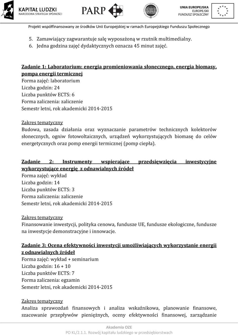 wyznaczanie parametrów technicznych kolektorów słonecznych, ogniw fotowoltaicznych, urządzeń wykorzystujących biomasę do celów energetycznych oraz pomp energii termicznej (pomp ciepła).