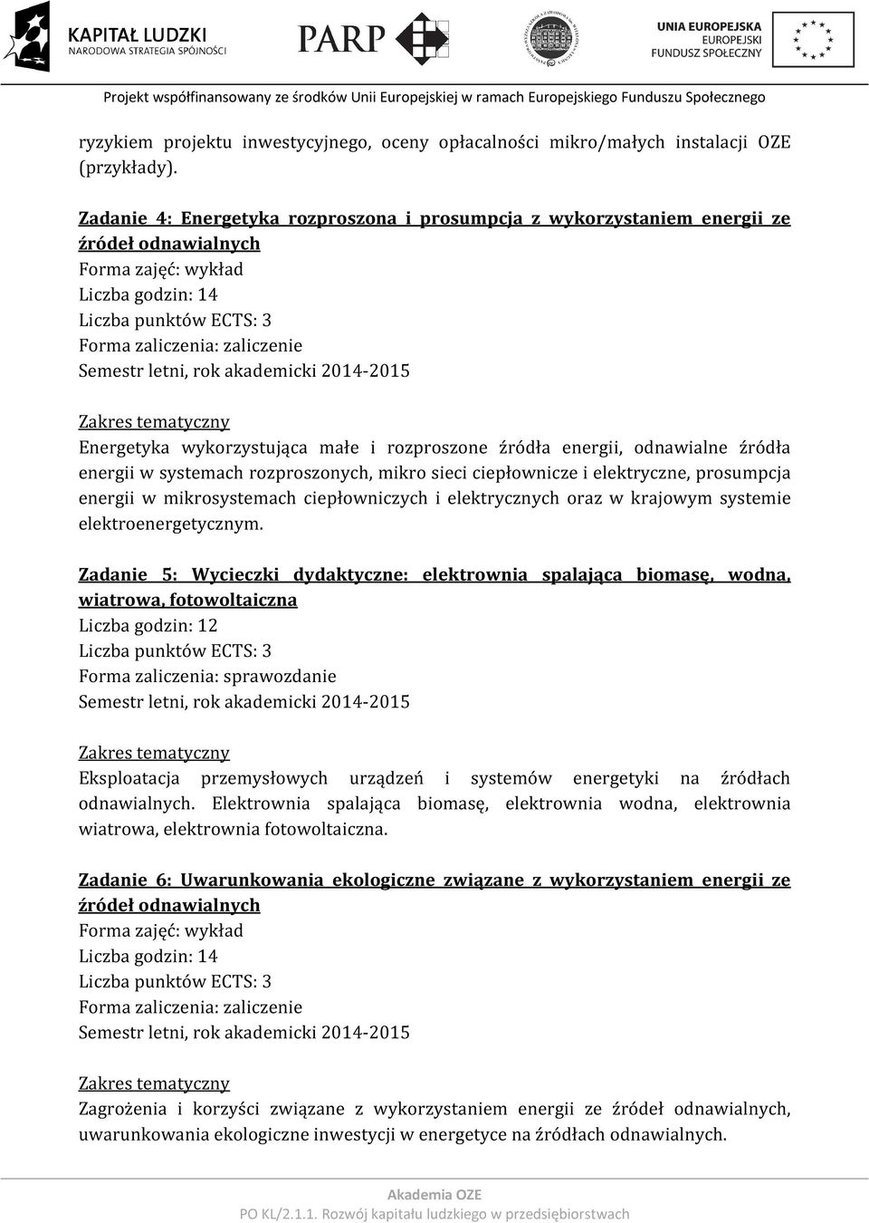 odnawialne źródła energii w systemach rozproszonych, mikro sieci ciepłownicze i elektryczne, prosumpcja energii w mikrosystemach ciepłowniczych i elektrycznych oraz w krajowym systemie